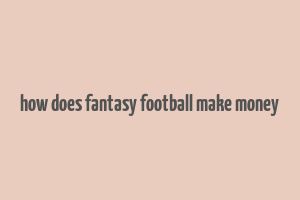 how does fantasy football make money