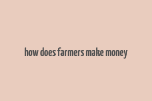 how does farmers make money