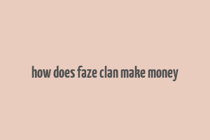 how does faze clan make money