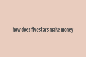 how does fivestars make money