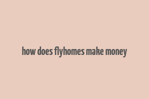 how does flyhomes make money