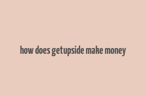 how does getupside make money