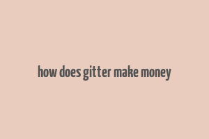 how does gitter make money