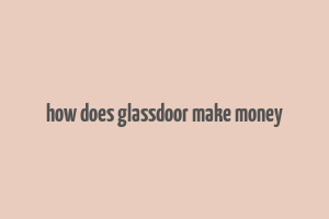 how does glassdoor make money