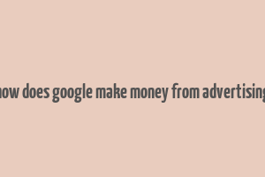 how does google make money from advertising