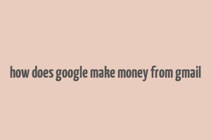 how does google make money from gmail