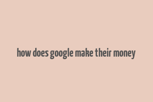 how does google make their money