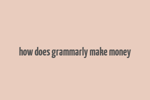 how does grammarly make money