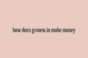 how does groww.in make money