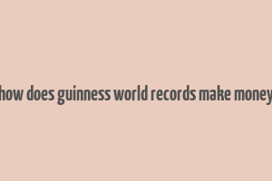 how does guinness world records make money