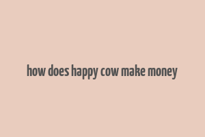 how does happy cow make money