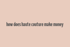 how does haute couture make money