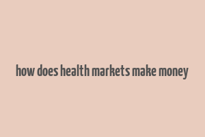 how does health markets make money