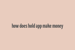 how does hold app make money