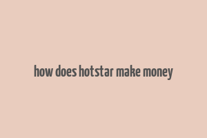 how does hotstar make money