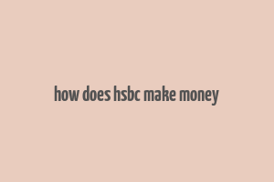 how does hsbc make money