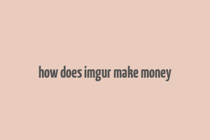 how does imgur make money