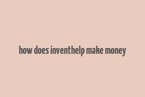 how does inventhelp make money