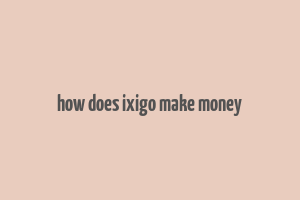 how does ixigo make money