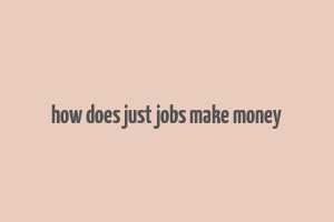 how does just jobs make money