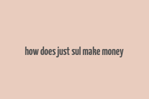 how does just sul make money