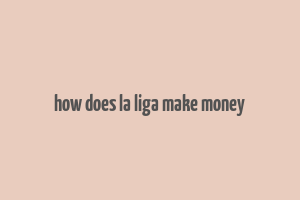 how does la liga make money