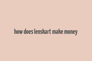 how does lenskart make money