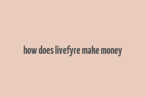 how does livefyre make money