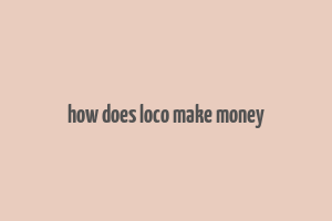 how does loco make money