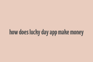 how does lucky day app make money