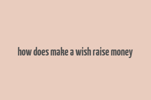 how does make a wish raise money