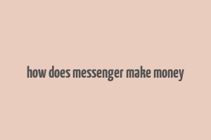 how does messenger make money