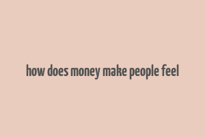 how does money make people feel