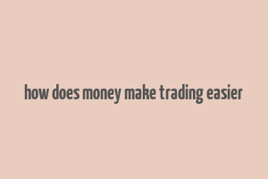 how does money make trading easier