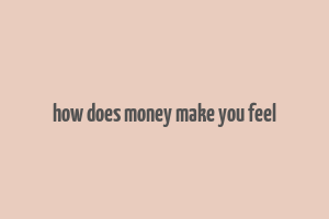 how does money make you feel