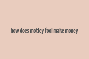 how does motley fool make money