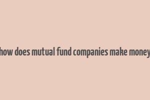 how does mutual fund companies make money