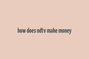 how does ndtv make money