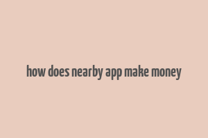 how does nearby app make money