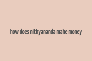 how does nithyananda make money