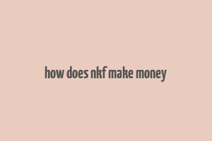 how does nkf make money