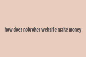 how does nobroker website make money