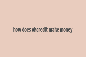 how does okcredit make money