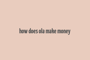 how does ola make money