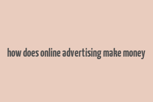 how does online advertising make money