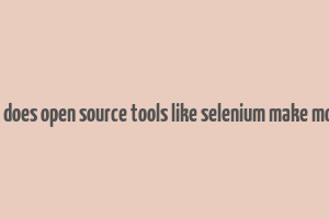 how does open source tools like selenium make money