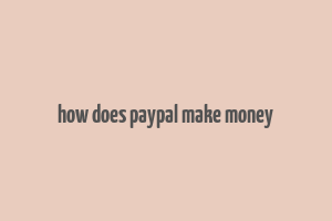 how does paypal make money