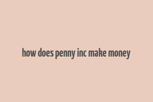 how does penny inc make money