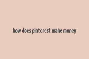 how does pinterest make money