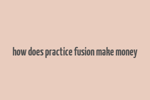 how does practice fusion make money